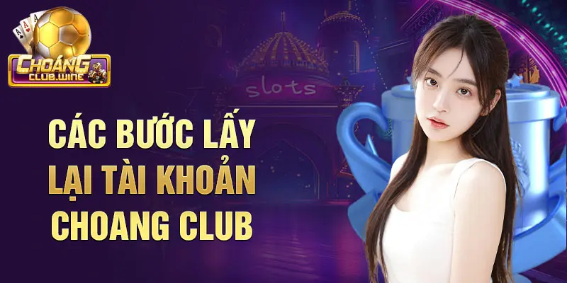 Các bước lấy lại tài khoản Choangclub