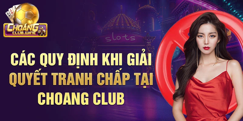 Các quy định khi giải quyết tranh chấp tại choang club