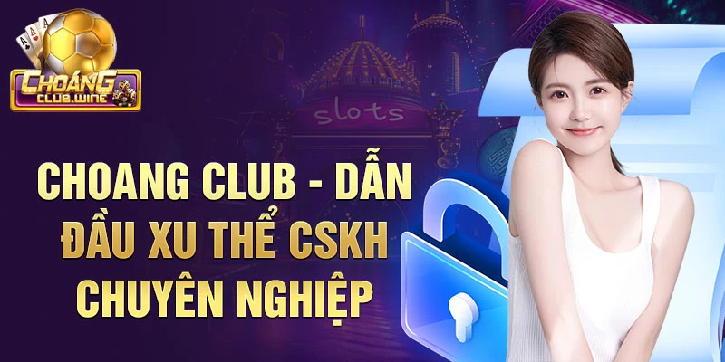 Choang club - hướng dẫn đầu xu hướng nghề nghiệp CSKH