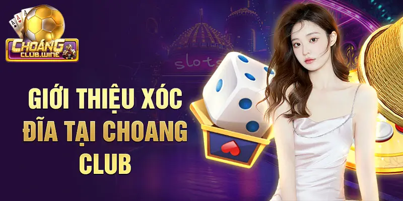 Giới Thiệu Xóc Đĩa Tại Choang Club