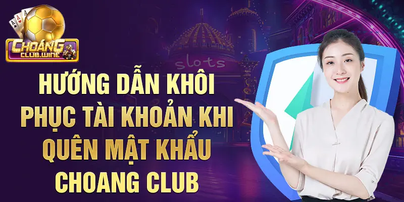 Hướng dẫn khôi phục tài khoản khi quên mật khẩu choang club