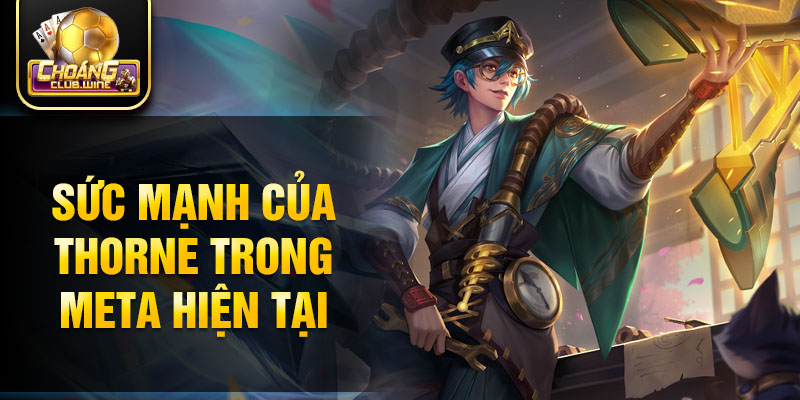 Sức mạnh của Thorne trong meta hiện tại